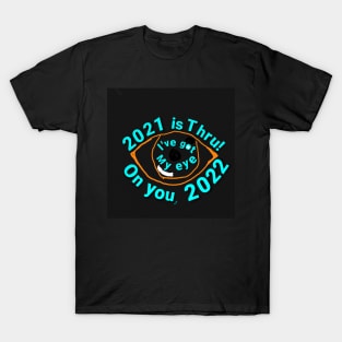 2021 is thru! I've got my eye on you, 2022 T-Shirt